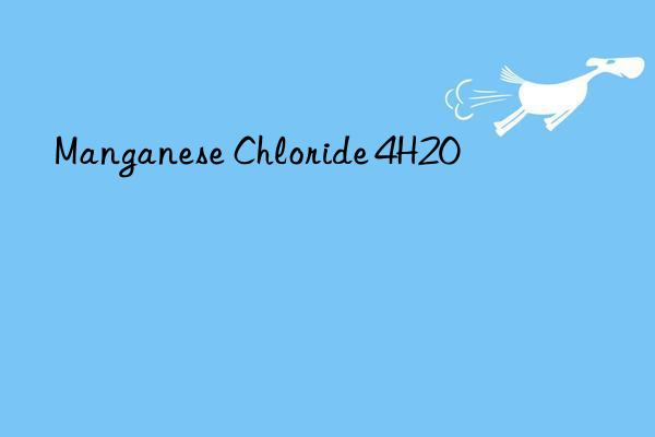 Manganese Chloride 4H2O