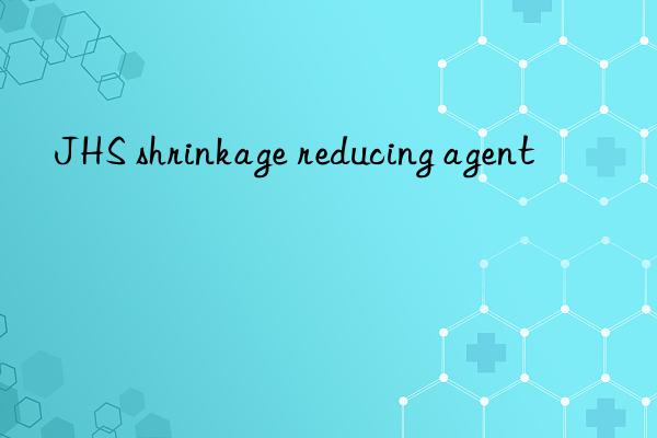 JHS shrinkage reducing agent