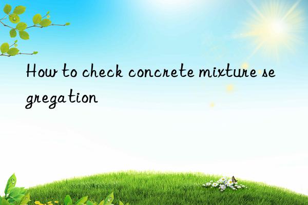 How to check concrete mixture segregation