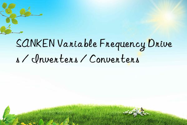 SANKEN Variable Frequency Drives / Inverters / Converters