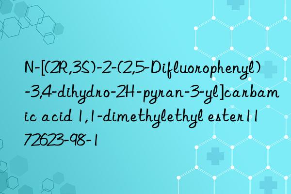 N-[(2R,3S)-2-(2,5-Difluorophenyl)-3,4-dihydro-2H-pyran-3-yl]carbamic acid 1,1-dimethylethyl ester1172623-98-1