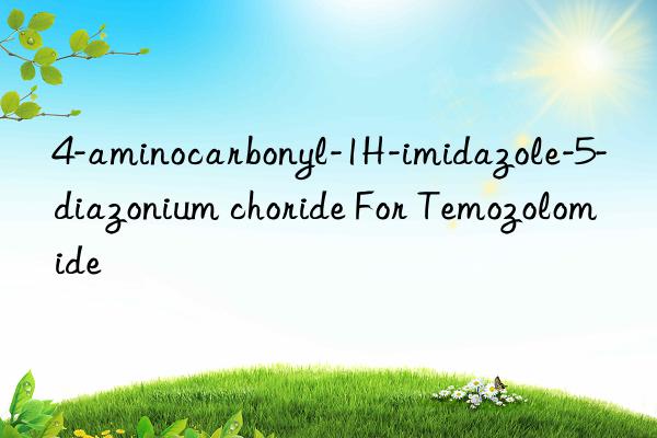 4-aminocarbonyl-1H-imidazole-5-diazonium choride For Temozolomide