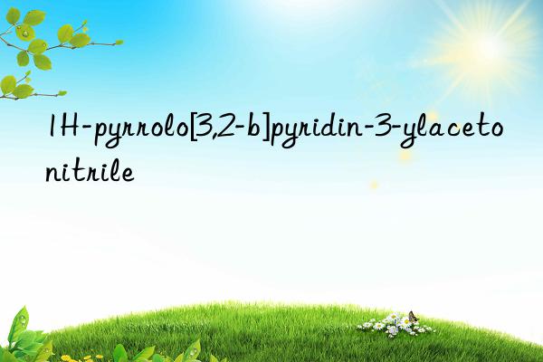 1H-pyrrolo[3,2-b]pyridin-3-ylacetonitrile