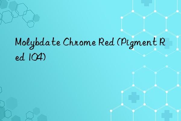 Molybdate Chrome Red (Pigment Red 104)