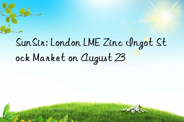 SunSir: London LME Zinc Ingot Stock Market on August 23