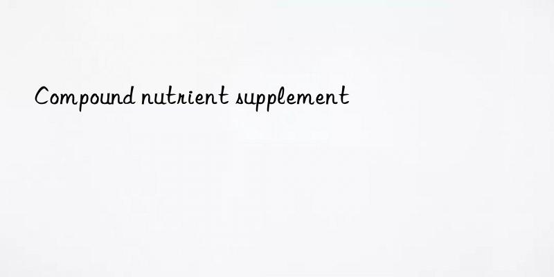 Compound nutrient supplement