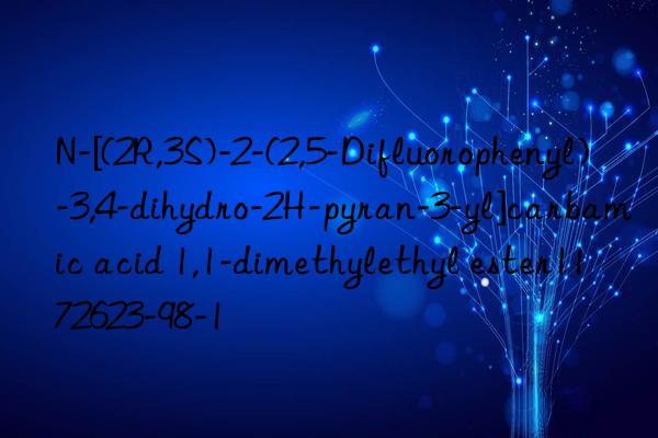 N-[(2R,3S)-2-(2,5-Difluorophenyl)-3,4-dihydro-2H-pyran-3-yl]carbamic acid 1,1-dimethylethyl ester1172623-98-1