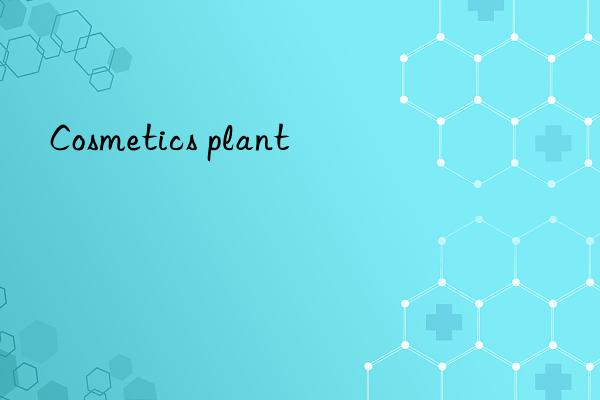 Cosmetics plant