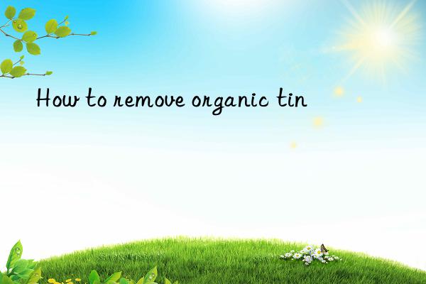 How to remove organic tin