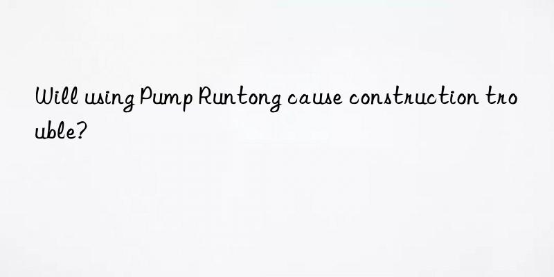 Will using Pump Runtong cause construction trouble?