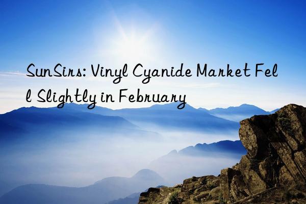 SunSirs: Vinyl Cyanide Market Fell Slightly in February