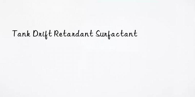 Tank Drift Retardant Surfactant