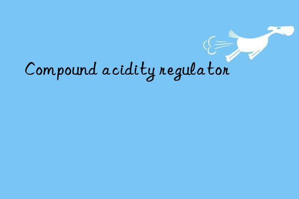 Compound acidity regulator