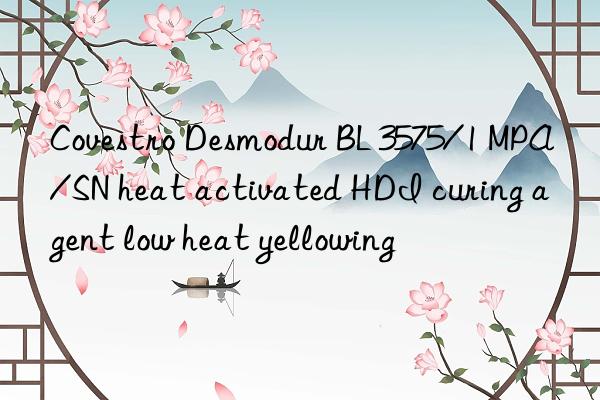 Covestro Desmodur BL 3575/1 MPA/SN heat activated HDI curing agent low heat yellowing