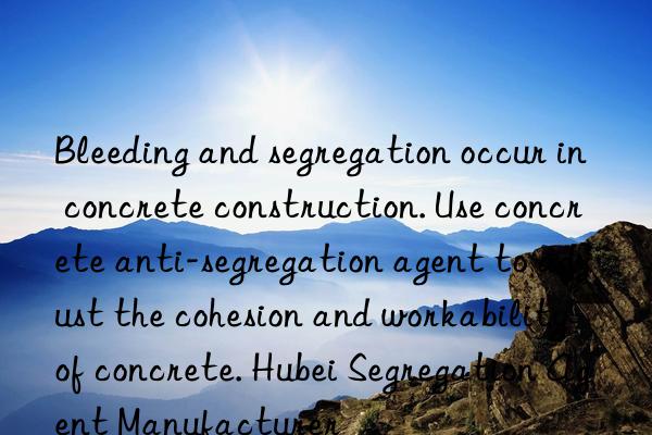 Bleeding and segregation occur in concrete construction. Use concrete anti-segregation agent to adjust the cohesion and workability of concrete. Hubei Segregation Agent Manufacturer