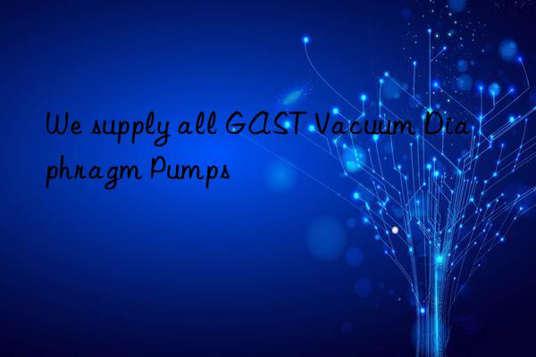 We supply all GAST Vacuum Diaphragm Pumps