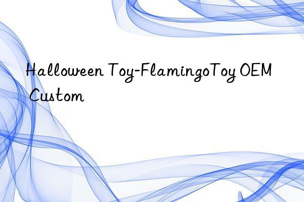 Halloween Toy-FlamingoToy OEM Custom