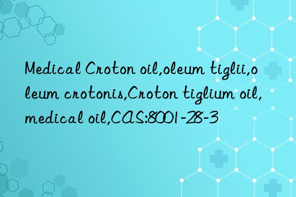 Medical Croton oil,oleum tiglii,oleum crotonis,Croton tiglium oil,medical oil,CAS:8001-28-3