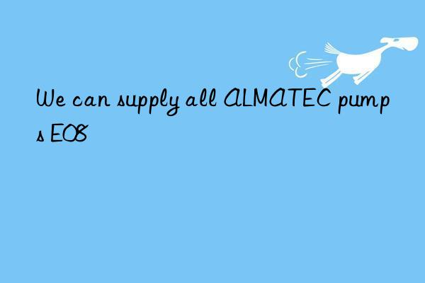 We can supply all ALMATEC pumps E08