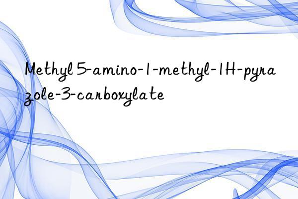 Methyl 5-amino-1-methyl-1H-pyrazole-3-carboxylate