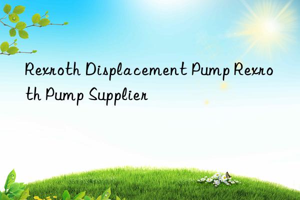 Rexroth Displacement Pump Rexroth Pump Supplier