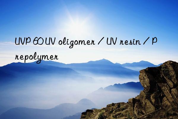 UVP 60 UV oligomer / UV resin / Prepolymer