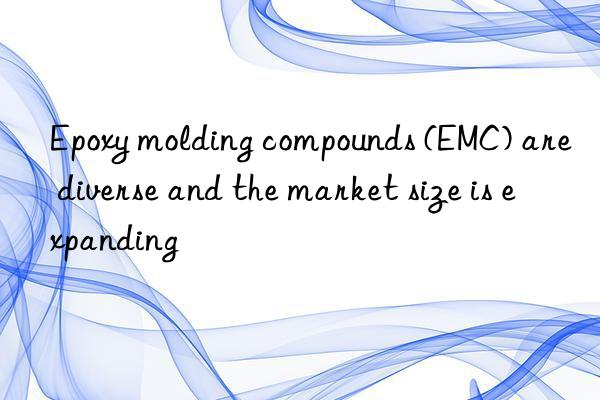 Epoxy molding compounds (EMC) are diverse and the market size is expanding