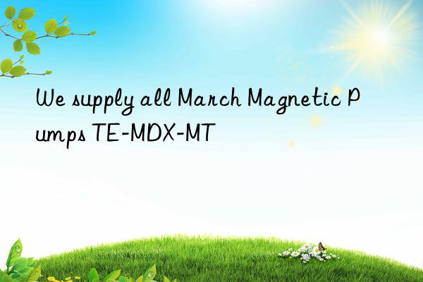 We supply all March Magnetic Pumps TE-MDX-MT