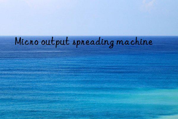 Micro output spreading machine