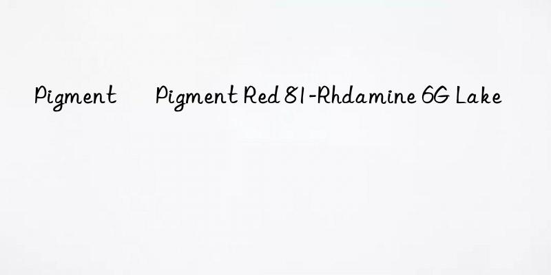 Pigment – Pigment Red 81-Rhdamine 6G Lake