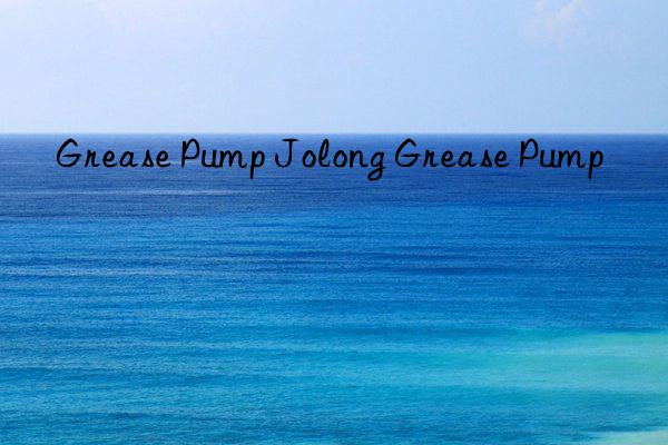 Grease Pump Jolong Grease Pump