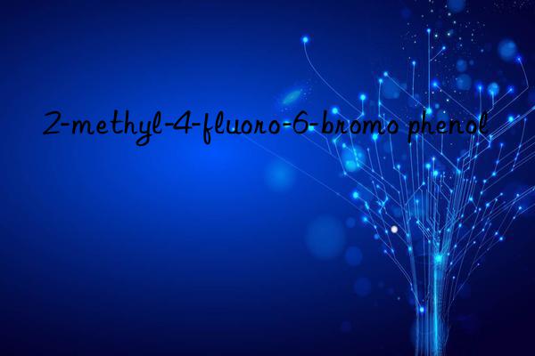 2-methyl-4-fluoro-6-bromo phenol