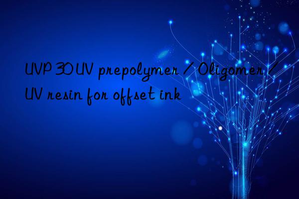 UVP 30 UV prepolymer / Oligomer / UV resin for offset ink