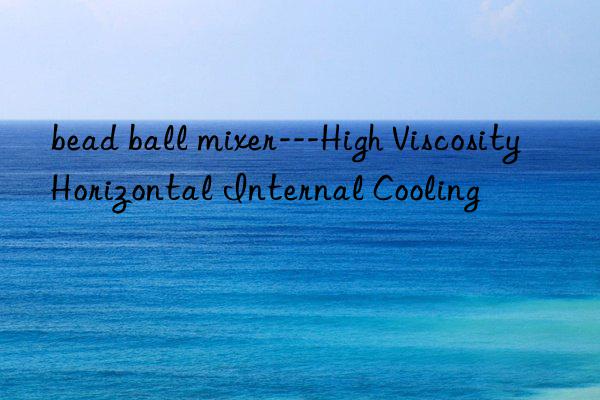 bead ball mixer---High Viscosity Horizontal Internal Cooling