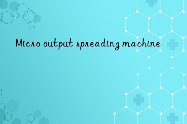 Micro output spreading machine