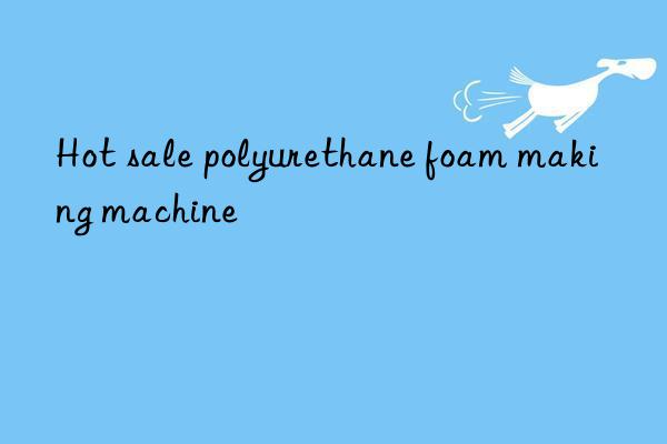 Hot sale polyurethane foam making machine