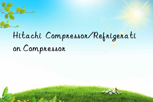 Hitachi  Compressor/Refrigeration Compressor