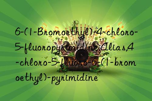 6-(1-Bromoethyl)-4-chloro-5-fluoropyrimidine.Alias,4-chloro-5-fluoro-6-(1-bromoethyl)-pyrimidine