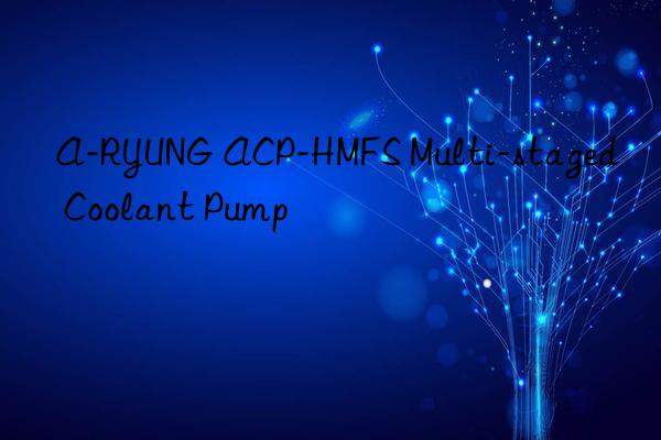 A-RYUNG ACP-HMFS Multi-staged Coolant Pump