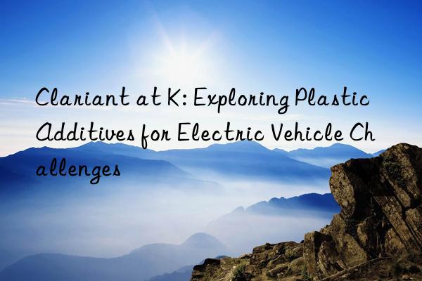 Clariant at K: Exploring Plastic Additives for Electric Vehicle Challenges