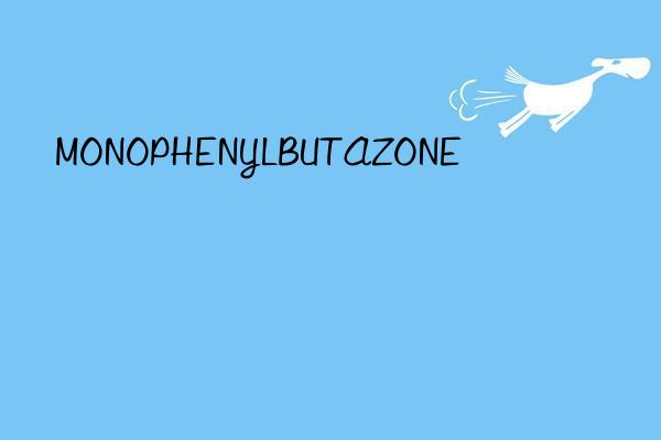 MONOPHENYLBUTAZONE