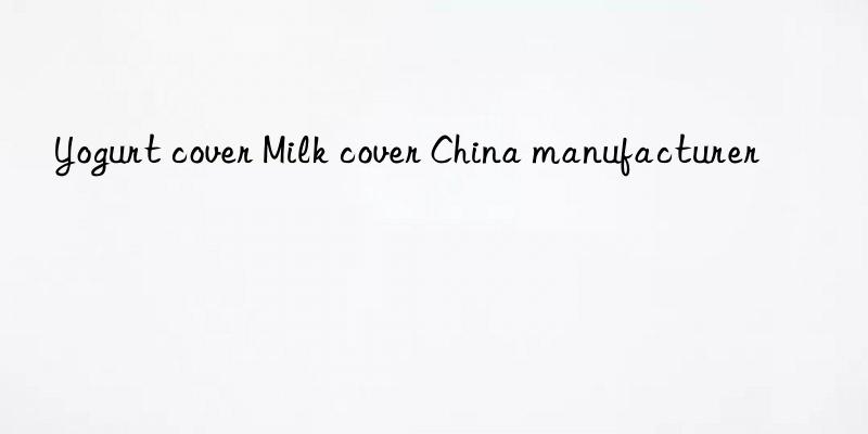 Yogurt cover Milk cover China manufacturer