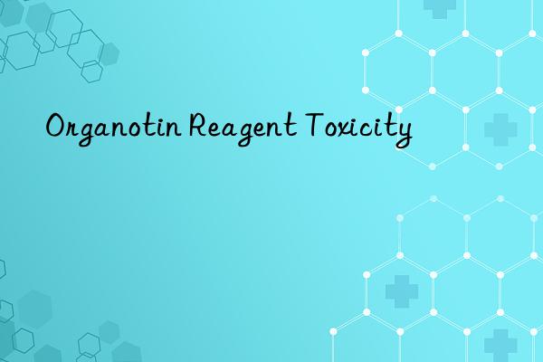 Organotin Reagent Toxicity