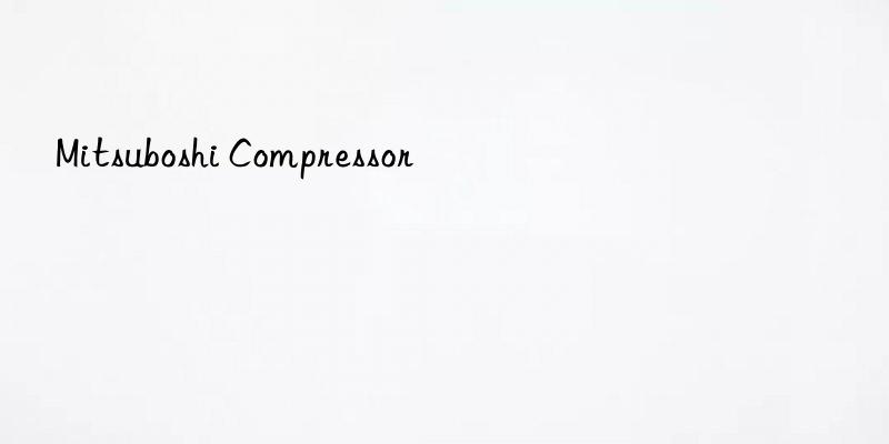 Mitsuboshi Compressor