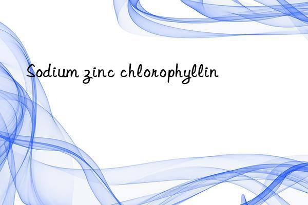 Sodium zinc chlorophyllin