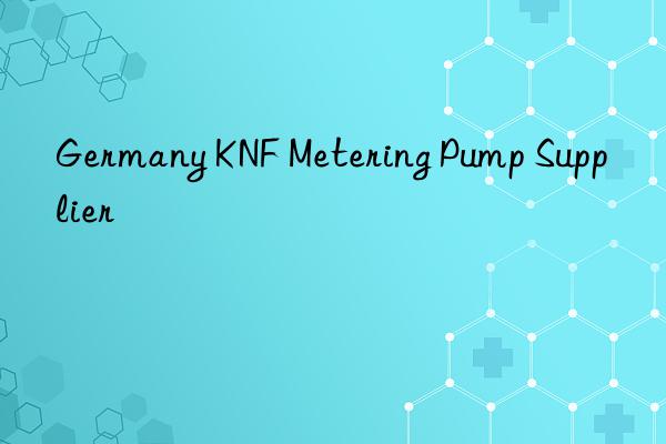 Germany KNF Metering Pump Supplier