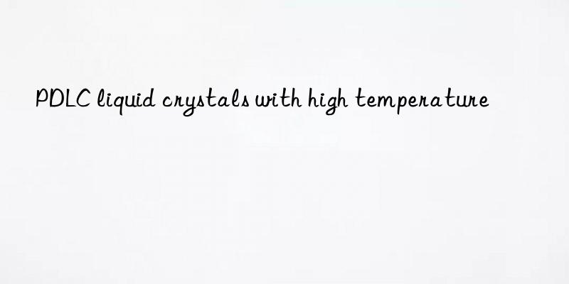 PDLC liquid crystals with high temperature