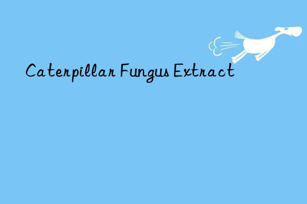 Caterpillar Fungus Extract