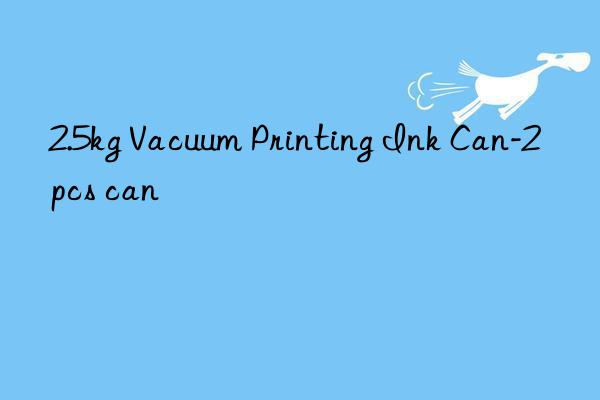 2.5kg Vacuum Printing Ink Can-2pcs can