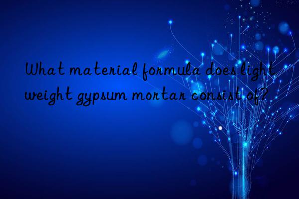 What material formula does lightweight gypsum mortar consist of?